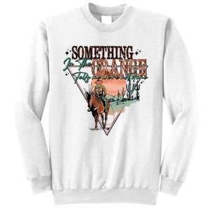 Something In The Orange Tells Me WeRe Not Done Sweatshirt