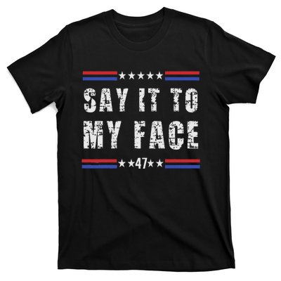 Say It To My Face T-Shirt