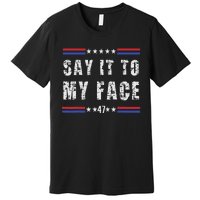 Say It To My Face Premium T-Shirt