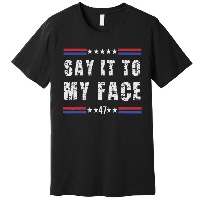 Say It To My Face Premium T-Shirt