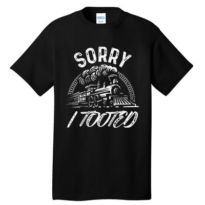 Sorry I Tooted Train Stuff For Model Railroad Enthusiast  Tall T-Shirt