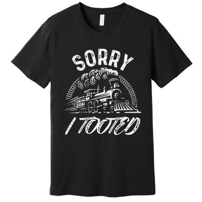 Sorry I Tooted Train Stuff For Model Railroad Enthusiast  Premium T-Shirt