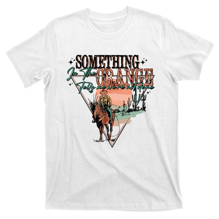 Something In The Orange Tells Me Were Not Done T-Shirt