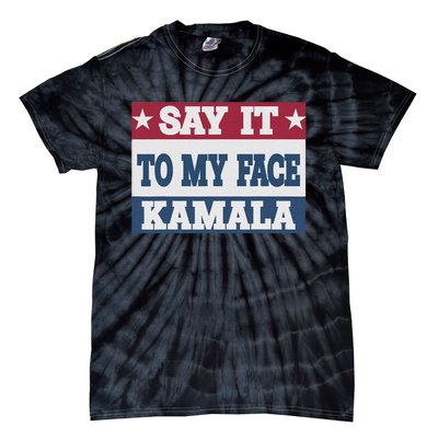 Say It To My Face Kamala Harris President Debate Tie-Dye T-Shirt