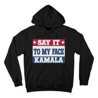 Say It To My Face Kamala Harris President Debate Tall Hoodie