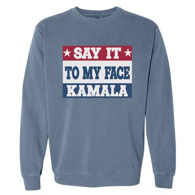 Say It To My Face Kamala Harris President Debate Garment-Dyed Sweatshirt