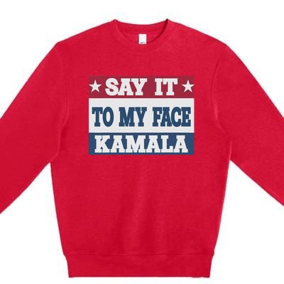 Say It To My Face Kamala Harris President Debate Premium Crewneck Sweatshirt