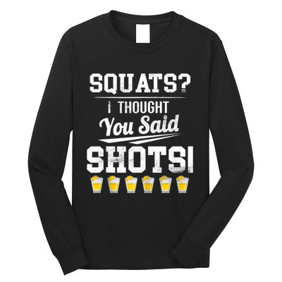 Squats I Thought You Said Shots Funny Gym Long Sleeve Shirt