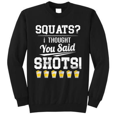 Squats I Thought You Said Shots Funny Gym Sweatshirt