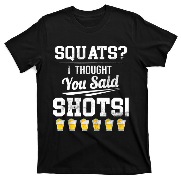 Squats I Thought You Said Shots Funny Gym T-Shirt