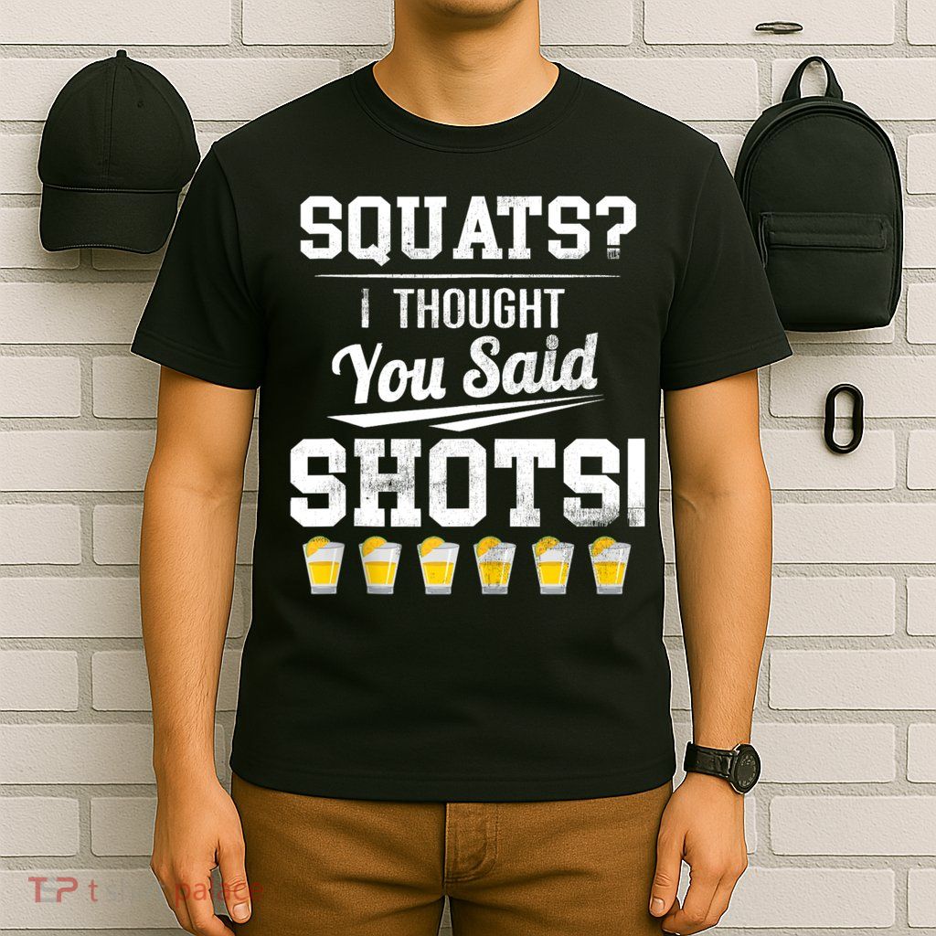 Squats I Thought You Said Shots Funny Gym T-Shirt