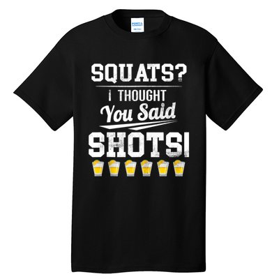 Squats I Thought You Said Shots Funny Gym Tall T-Shirt