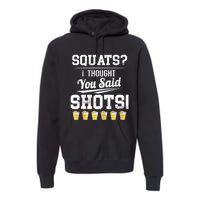 Squats I Thought You Said Shots Funny Gym Premium Hoodie