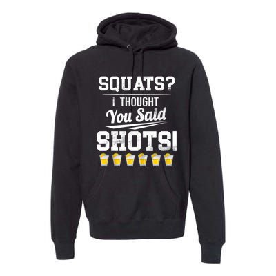 Squats I Thought You Said Shots Funny Gym Premium Hoodie