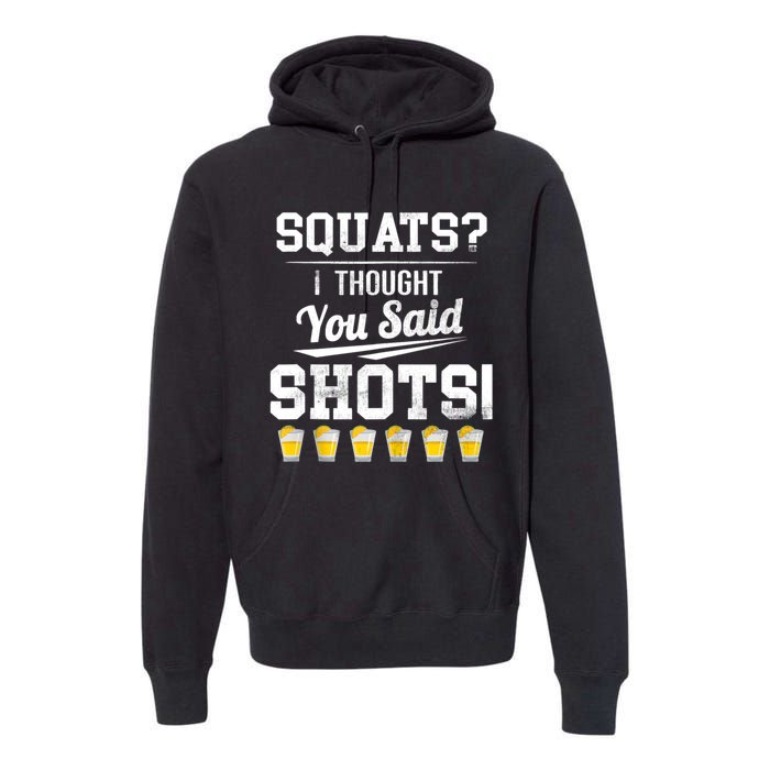 Squats I Thought You Said Shots Funny Gym Premium Hoodie