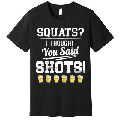 Squats I Thought You Said Shots Funny Gym Premium T-Shirt