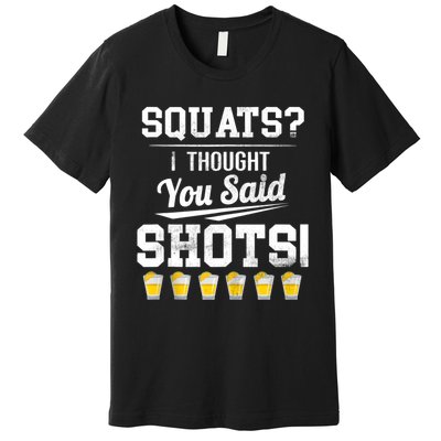 Squats I Thought You Said Shots Funny Gym Premium T-Shirt