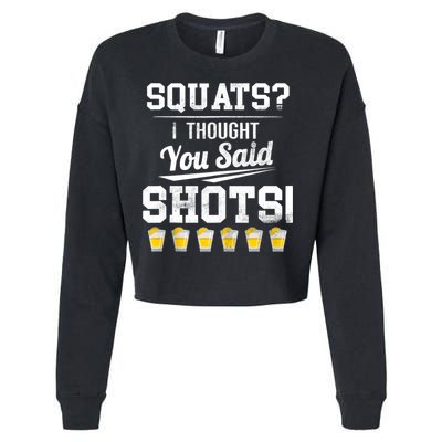 Squats I Thought You Said Shots Funny Gym Cropped Pullover Crew