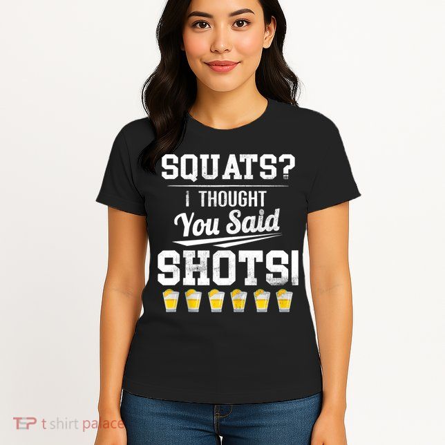 Squats I Thought You Said Shots Funny Gym Womens T-Shirt