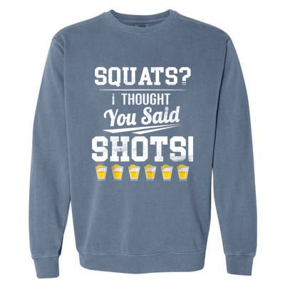 Squats I Thought You Said Shots Funny Gym Garment-Dyed Sweatshirt