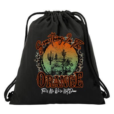 Something In The Orange Tells Me WeRe Not Done Desert Drawstring Bag