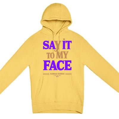 Say It To My Face Kamala Harris Presidential Election 2024 Premium Pullover Hoodie