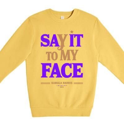 Say It To My Face Kamala Harris Presidential Election 2024 Premium Crewneck Sweatshirt