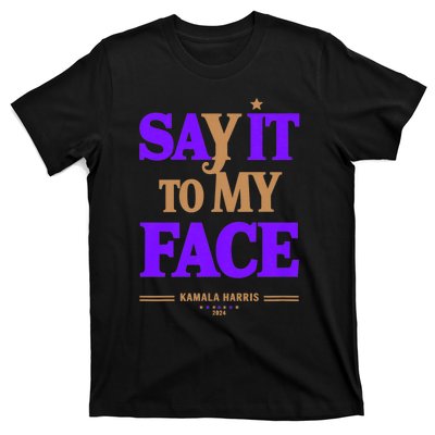 Say It To My Face Kamala Harris Presidential Election 2024 T-Shirt