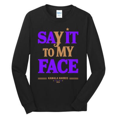 Say It To My Face Kamala Harris Presidential Election 2024 Tall Long Sleeve T-Shirt