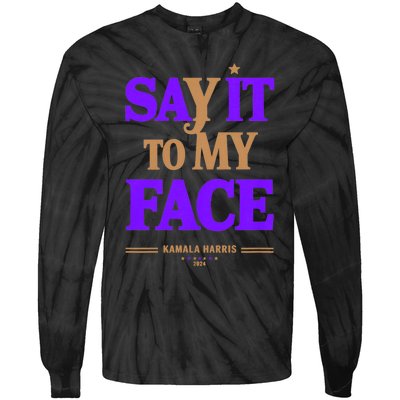 Say It To My Face Kamala Harris Presidential Election 2024 Tie-Dye Long Sleeve Shirt