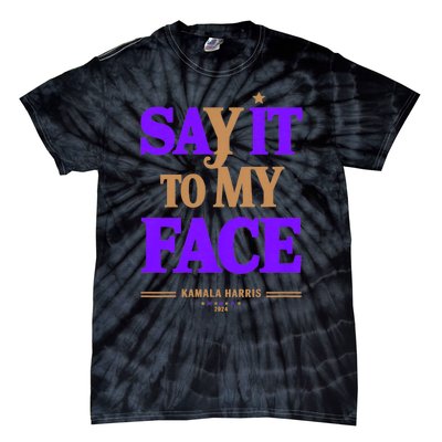 Say It To My Face Kamala Harris Presidential Election 2024 Tie-Dye T-Shirt