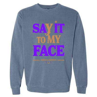 Say It To My Face Kamala Harris Presidential Election 2024 Garment-Dyed Sweatshirt