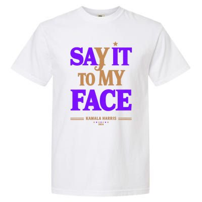 Say It To My Face Kamala Harris Presidential Election 2024 Garment-Dyed Heavyweight T-Shirt