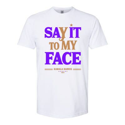 Say It To My Face Kamala Harris Presidential Election 2024 Softstyle CVC T-Shirt