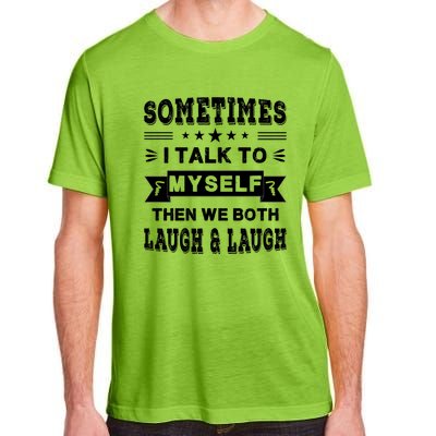 Sometimes I Talk To Myself Then We Both Laugh Adult ChromaSoft Performance T-Shirt