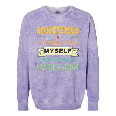 Sometimes I Talk To Myself Then We Both Laugh Colorblast Crewneck Sweatshirt