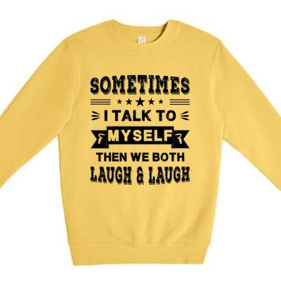 Sometimes I Talk To Myself Then We Both Laugh Premium Crewneck Sweatshirt