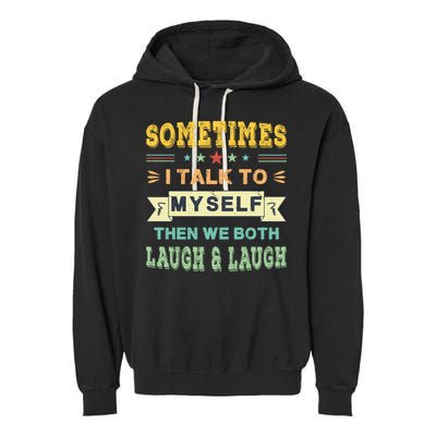 Sometimes I Talk To Myself Then We Both Laugh Garment-Dyed Fleece Hoodie