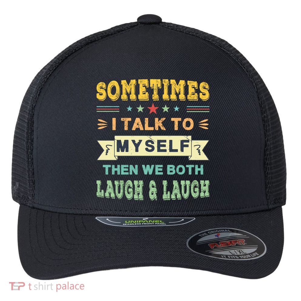 Sometimes I Talk To Myself Then We Both Laugh Flexfit Unipanel Trucker Cap