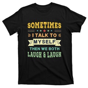 Sometimes I Talk To Myself Then We Both Laugh T-Shirt