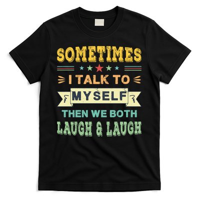 Sometimes I Talk To Myself Then We Both Laugh T-Shirt
