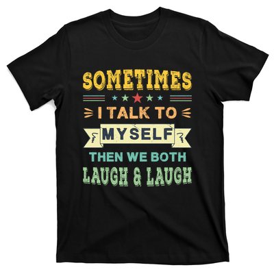 Sometimes I Talk To Myself Then We Both Laugh T-Shirt