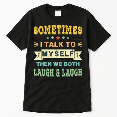 Sometimes I Talk To Myself Then We Both Laugh Tall T-Shirt