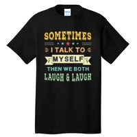 Sometimes I Talk To Myself Then We Both Laugh Tall T-Shirt