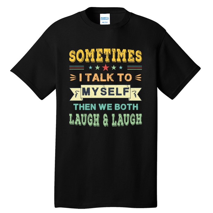 Sometimes I Talk To Myself Then We Both Laugh Tall T-Shirt