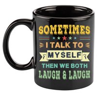 Sometimes I Talk To Myself Then We Both Laugh 11oz C Handle Ceramic Mug