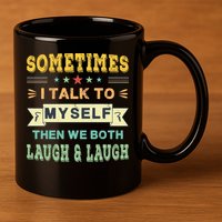 Sometimes I Talk To Myself Then We Both Laugh 11oz C Handle Ceramic Mug