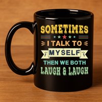Sometimes I Talk To Myself Then We Both Laugh 11oz C Handle Ceramic Mug