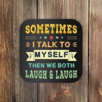 Sometimes I Talk To Myself Then We Both Laugh Coaster