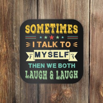 Sometimes I Talk To Myself Then We Both Laugh Coaster